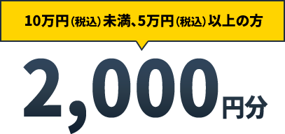 10万円（税込）未満、5万円（税込）以上の方 2,000円分