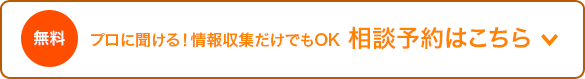 プロに聞ける！情報収集だけでもOK 相談予約はこちら