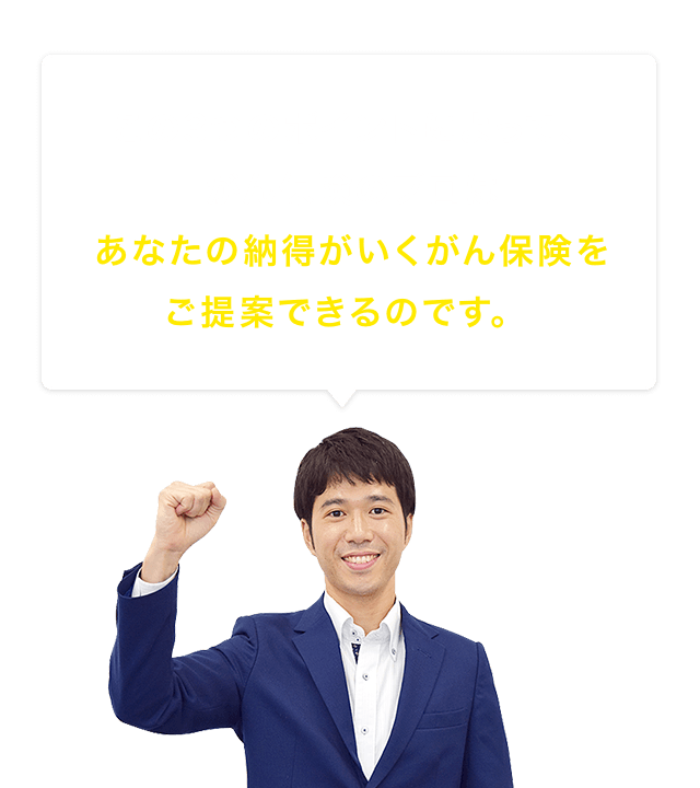 この3つのポイントによって、がん保険のプロはあなたの納得がいくがん保険をご提案できるのです。