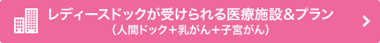 レディースドックが受けられる医療施設＆プラン（人間ドック＋乳がん＋子宮がん）