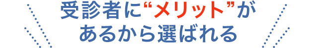 受診者に“メリット”があるから選ばれる