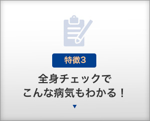 【特徴3】全身チェックでこんな病気もわかる！