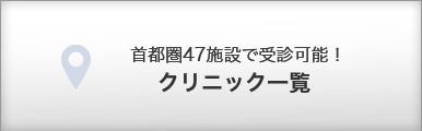 首都圏47施設で受診可能！ クリニック一覧